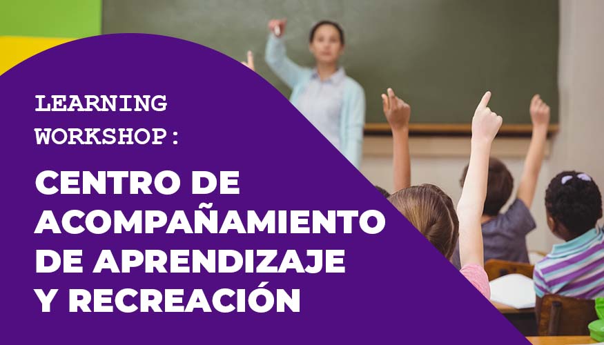 LEARNING WORKSHOP: CENTRO DE ACOMPAÑAMIENTO DE APRENDIZAJE